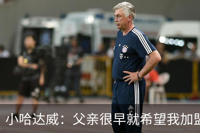 小哈达威：父亲很早就希望我加盟热火 如今终于如愿以偿