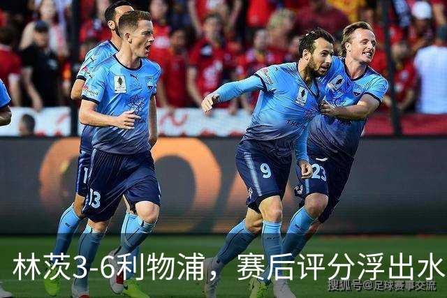 林茨3-6利物浦，赛后评分浮出水面
