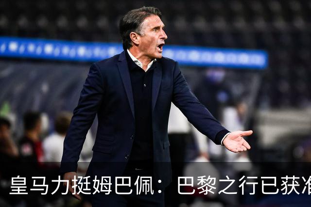 皇马力挺姆巴佩：巴黎之行已获准许，并非违规缺席训练